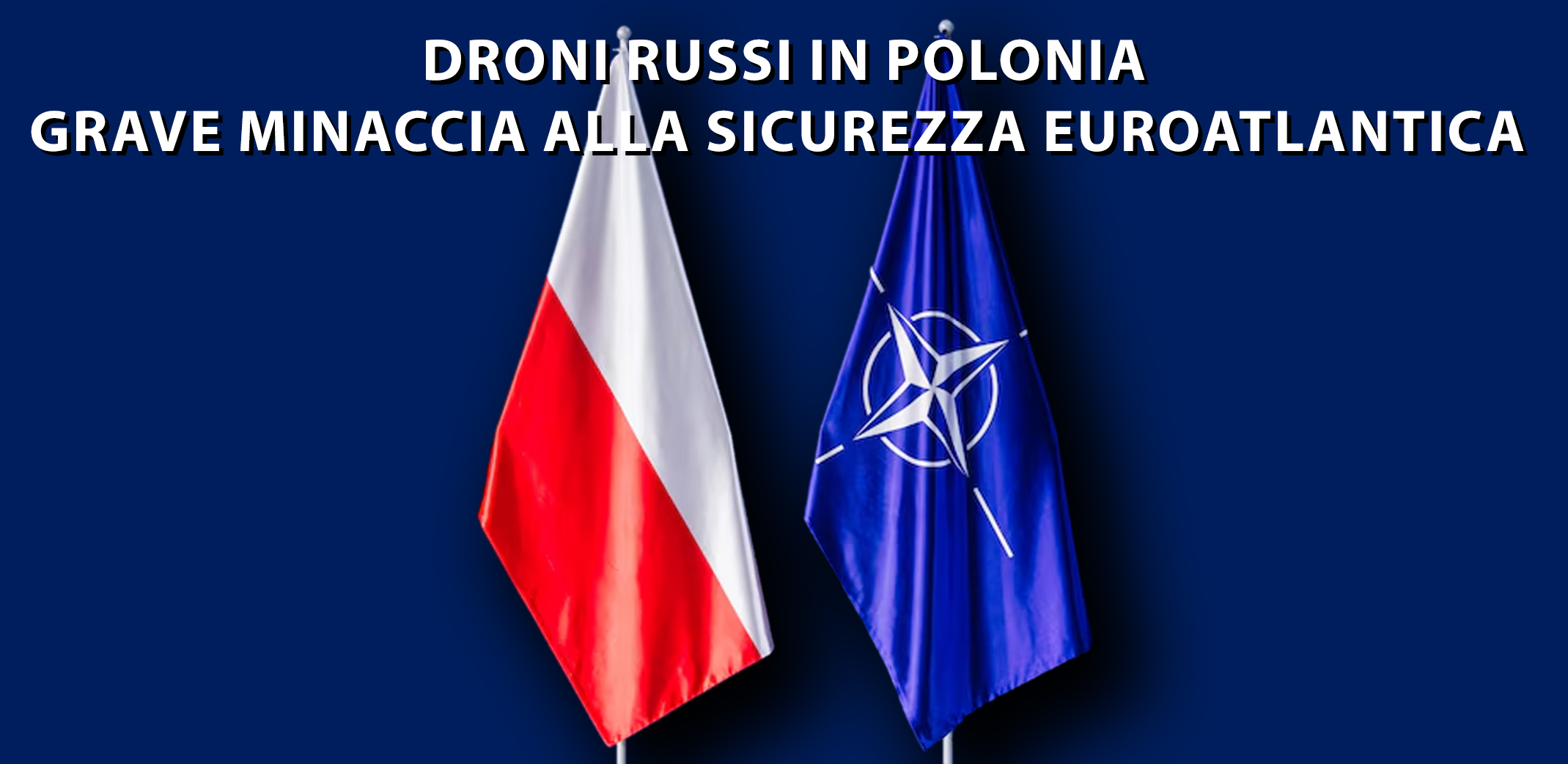 Droni russi in Polonia grave minaccia alla sicurezza euroatlantica